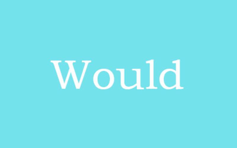 Use ‘would’ together with action verbs only